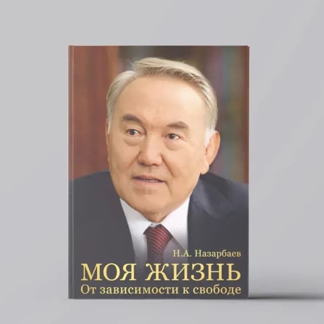 Назарбаев Нурсултан Абишевич: Моя жизнь. От зависимости к свободе. Автобиография первого президента Казахстана