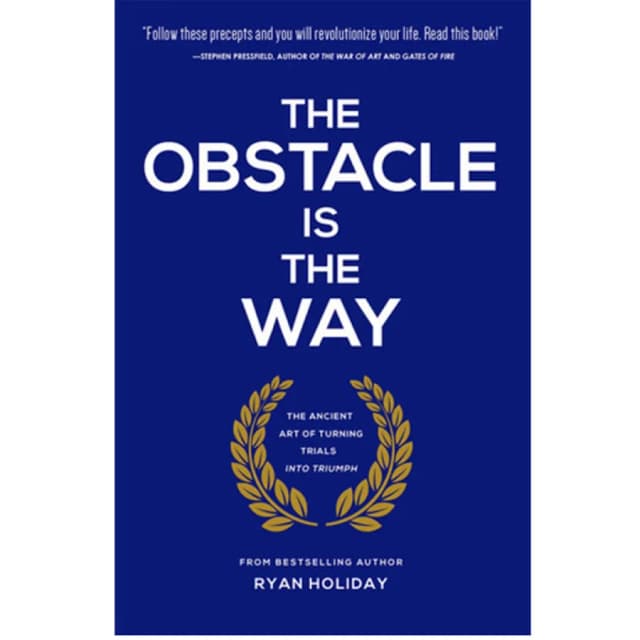 Ryan Holiday: The obstacle is the way the ancient art of turning adversity to advantage