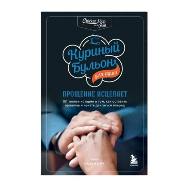 Куриный бульон для души: прощение исцеляет. 101 теплая история о том, как оставить прошлое и начать двигаться вперед