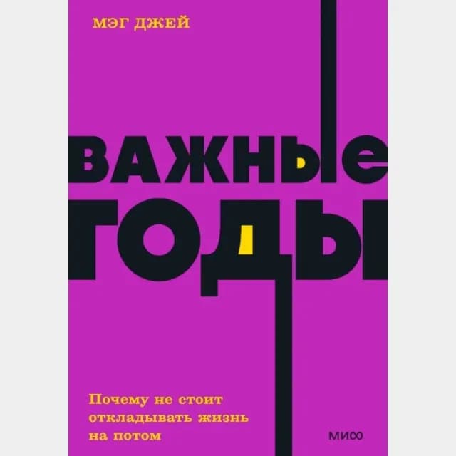 Мэг Джей: Важные годы. Почему не стоит откладывать жизнь на потом (МИФ)