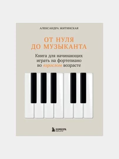 От нуля до музыканта. Книга для начинающих играть на фортепиано во взрослом возраст, Александра Житинская — GORFAM-GRE7043