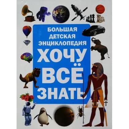 Хочу всё знать. Большая детская энциклопедия